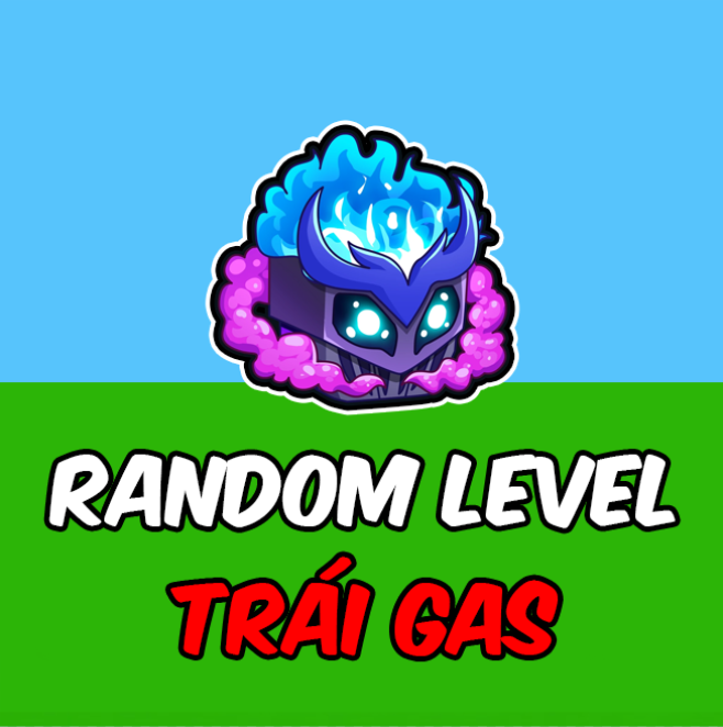RANDOM LEVEL + TRÁI GAS RƯƠNG