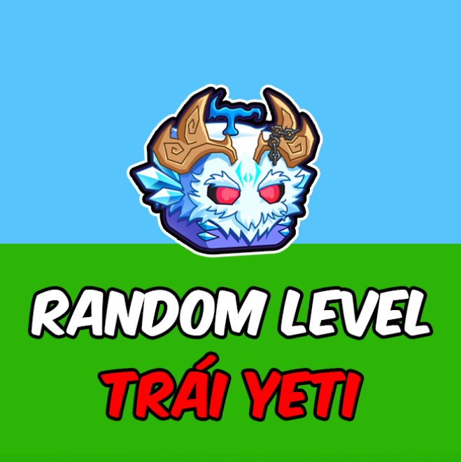RANDOM LEVEL + TRÁI YETI RƯƠNG