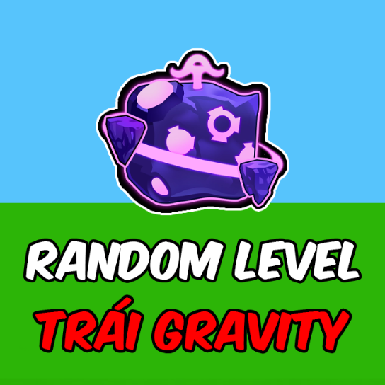 RANDOM LEVEL + TRÁI GRAVITY RƯƠNG