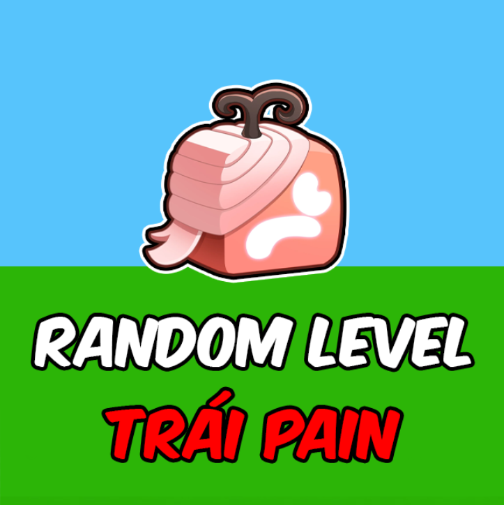 RANDOM LEVEL + TRÁI PAIN RƯƠNG