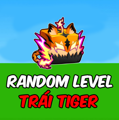 RANDOM LEVEL + TRÁI TIGER RƯƠNG